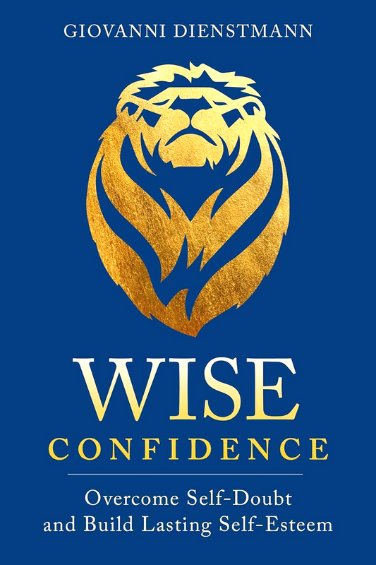 Wise Confidence: Overcome Self-Doubt and Build Lasting Self-Esteem