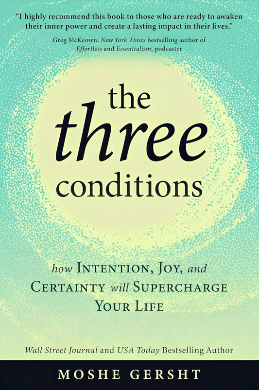 The Three Conditions: How Intention, Joy, and Certainty Will Supercharge Your Life