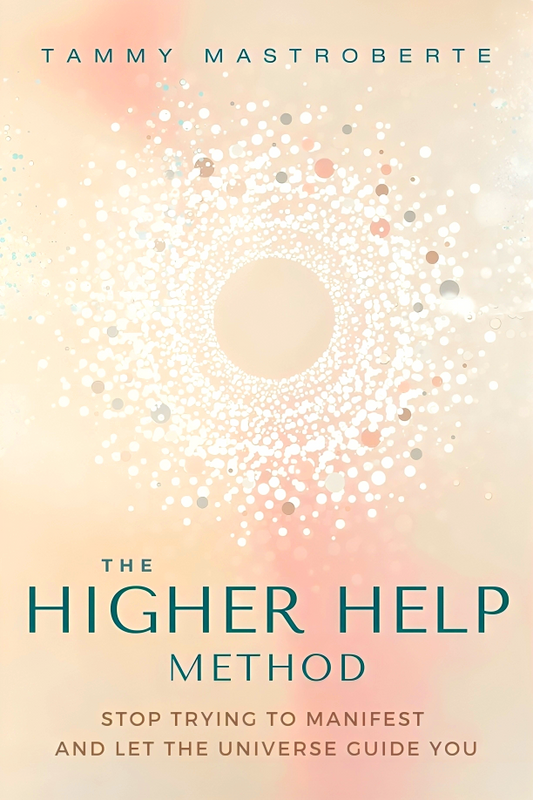 The Higher Help Method: Stop Trying To Manifest And Let The Universe Guide You