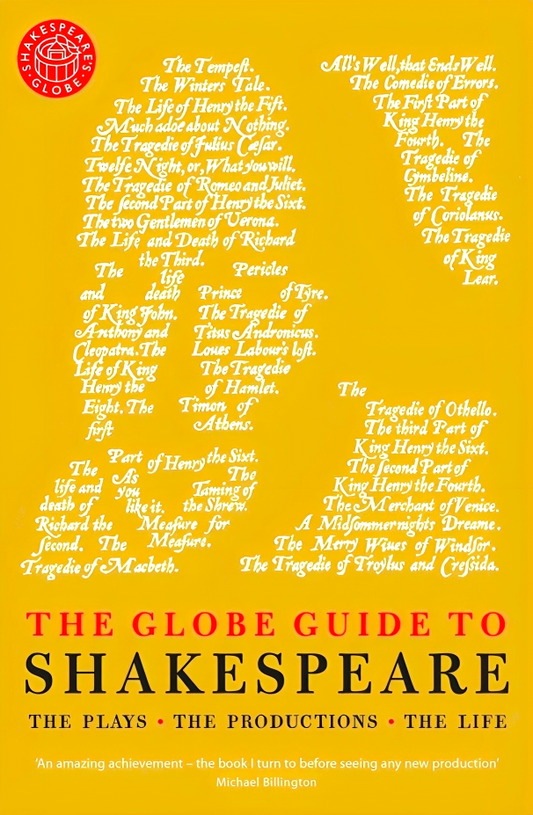The Globe Guide to Shakespeare: The Plays, the Productions, the Life
