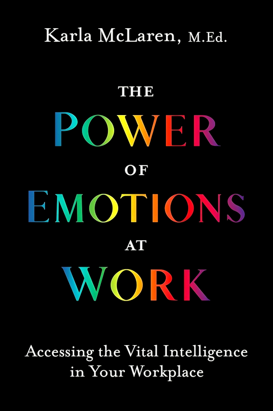 The Power of Emotions at Work: Accessing the Vital Intelligence in Your Workplace
