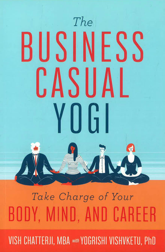 The Business Casual Yogi: Take Charge of Your Body, Mind, and Career