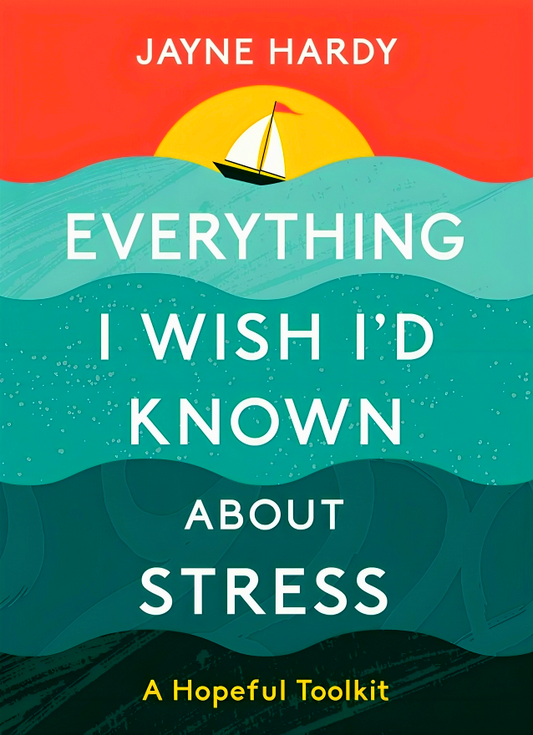 Everything I Wish I'd Known About Stress: A Hopeful Toolkit