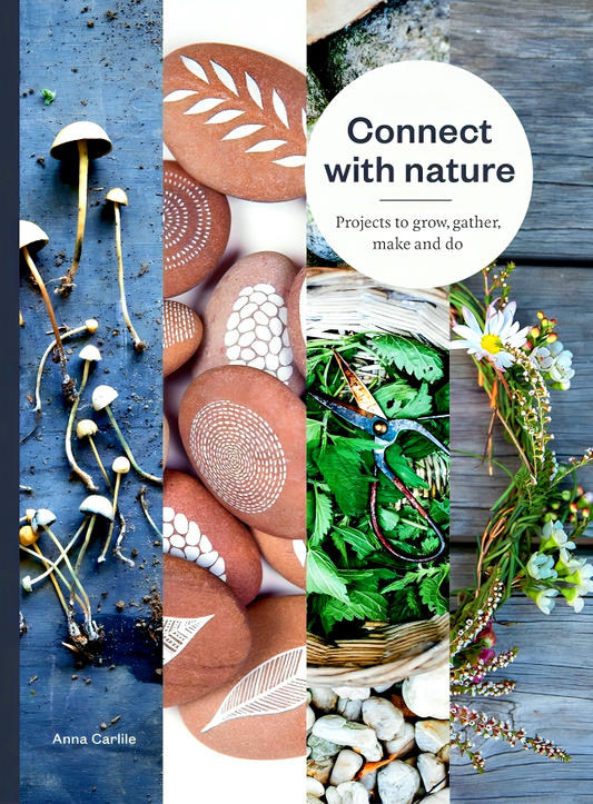 Connect With Nature: Projects To Grow, Gather, Make And Do