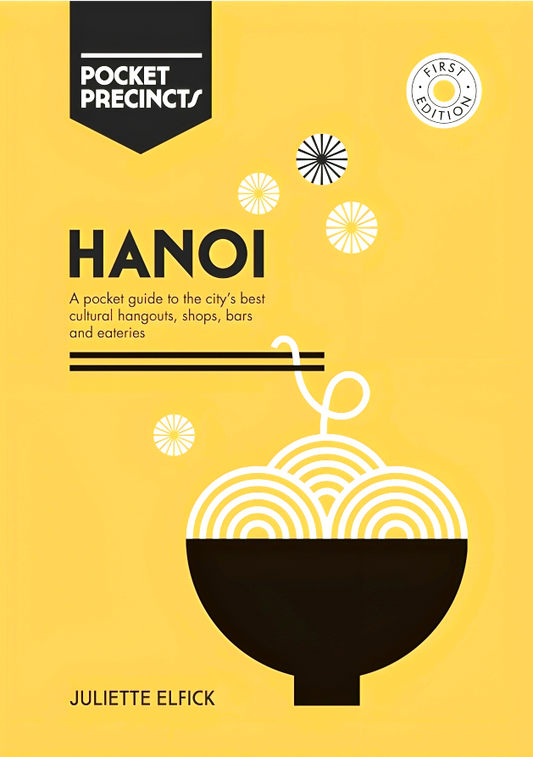 Hanoi Pocket Precincts: A Pocket Guide to the City's Best Cultural Hangouts, Shops, Bars and Eateries