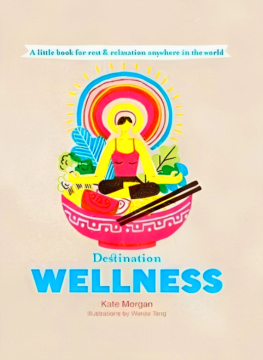 Destination Wellness: A Little Book for Rest and Relaxion Anywhere in the World