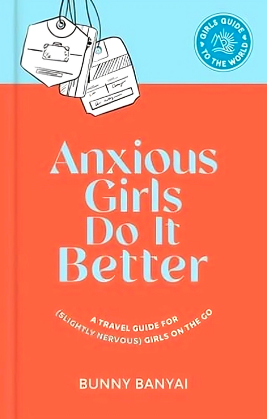 Anxious Girls Do It Better: A Travel Guide for (Slightly Nervous) Girls on the Go (Girls Guide to the World)