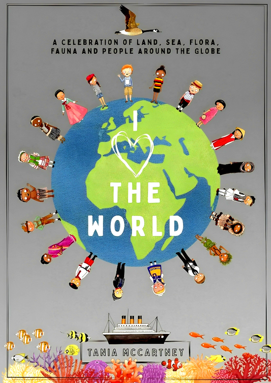 I Love The World: A Celebration Of Land, Sea, Flora, Fauna And People Around The Globe