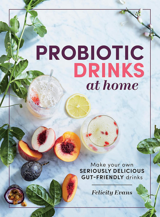 Probiotic Drinks At Home: Make Your Own Seriously Delicious Gut-Friendly Drinks