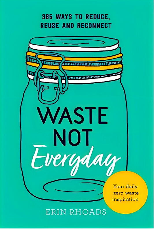 [10% OFF from 9 - 12 May 2024] Waste Not Everyday: Simple Zero-Waste Inspiration 365 Days a Year