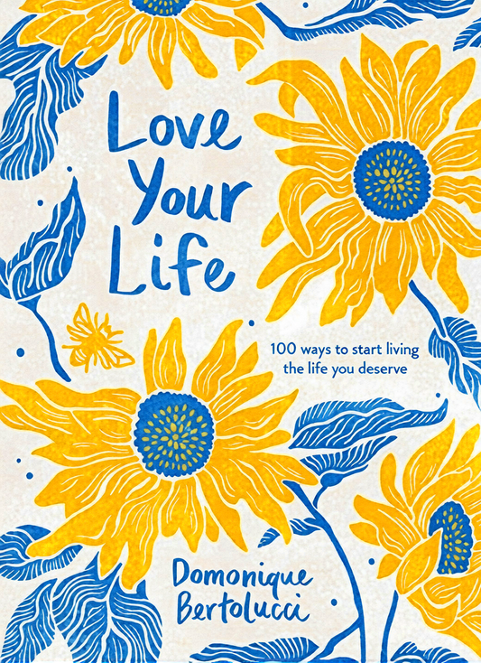 Love Your Life: 100 Ways to Start Living the Life You Deserve