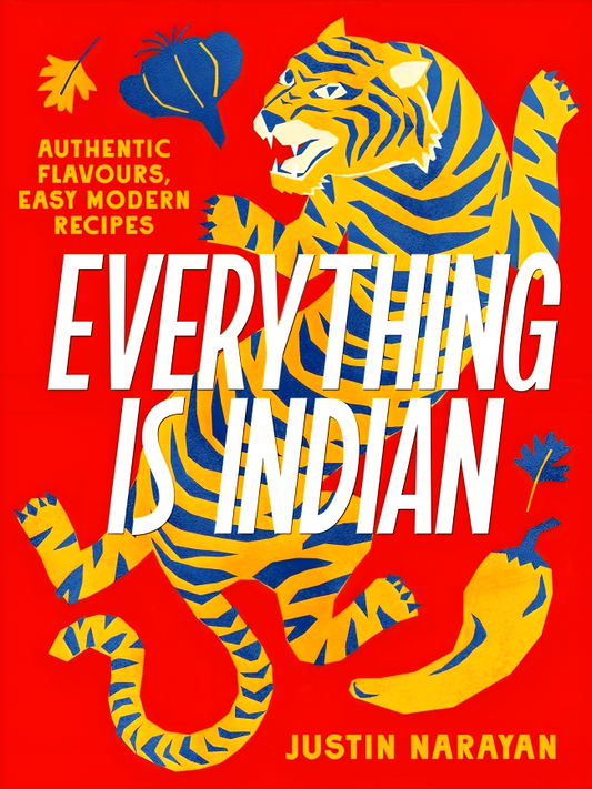 Everything Is Indian: Authentic Flavours, Easy Modern Recipes