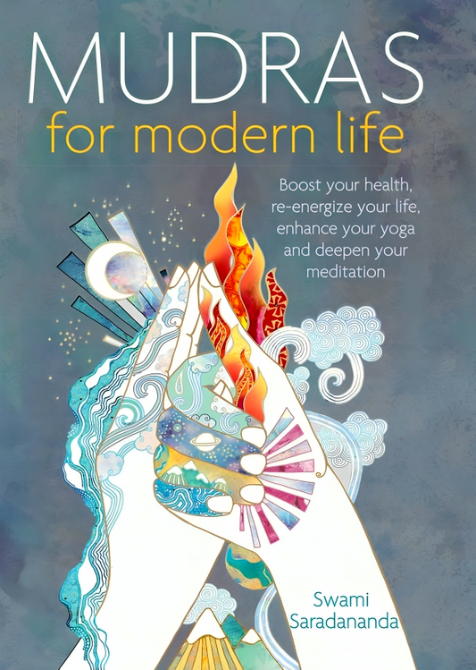 Mudras for Modern Life: Boost your health, re-energize your life, enhance your yoga and deepen your meditation