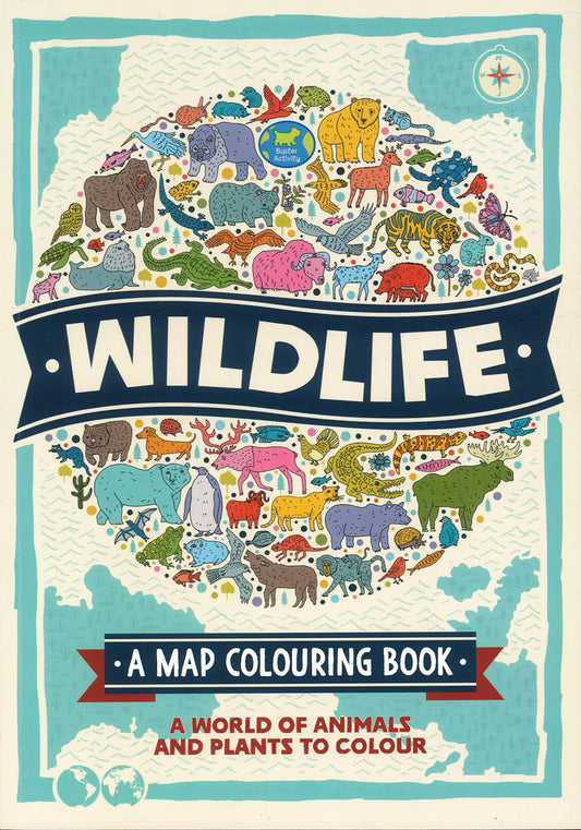 Wildlife: A Map Colouring Book: A World Of Animals And Plants To Colour