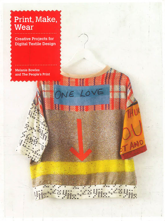 Print, Make, Wear: Creative Projects For Digital Textile Design