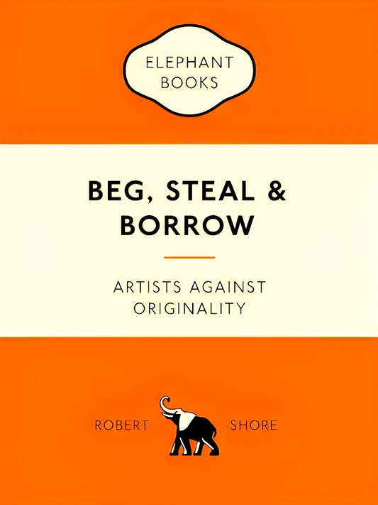 Beg, Steal & Borrow: Artists against Originality