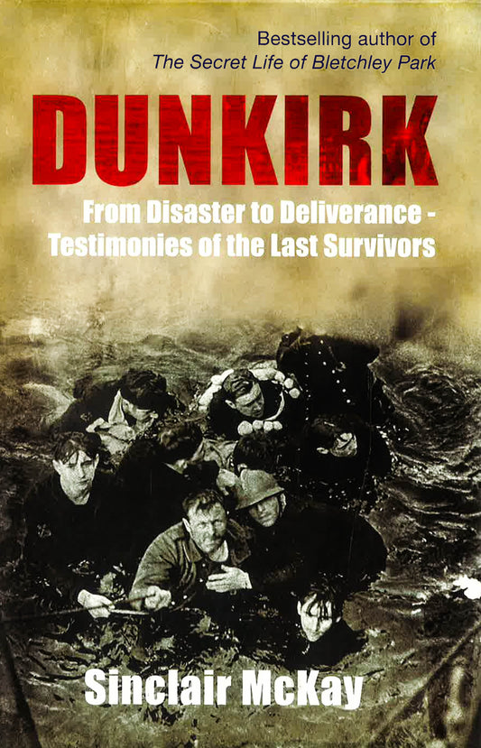 Dunkirk From Disaster To Deliverance