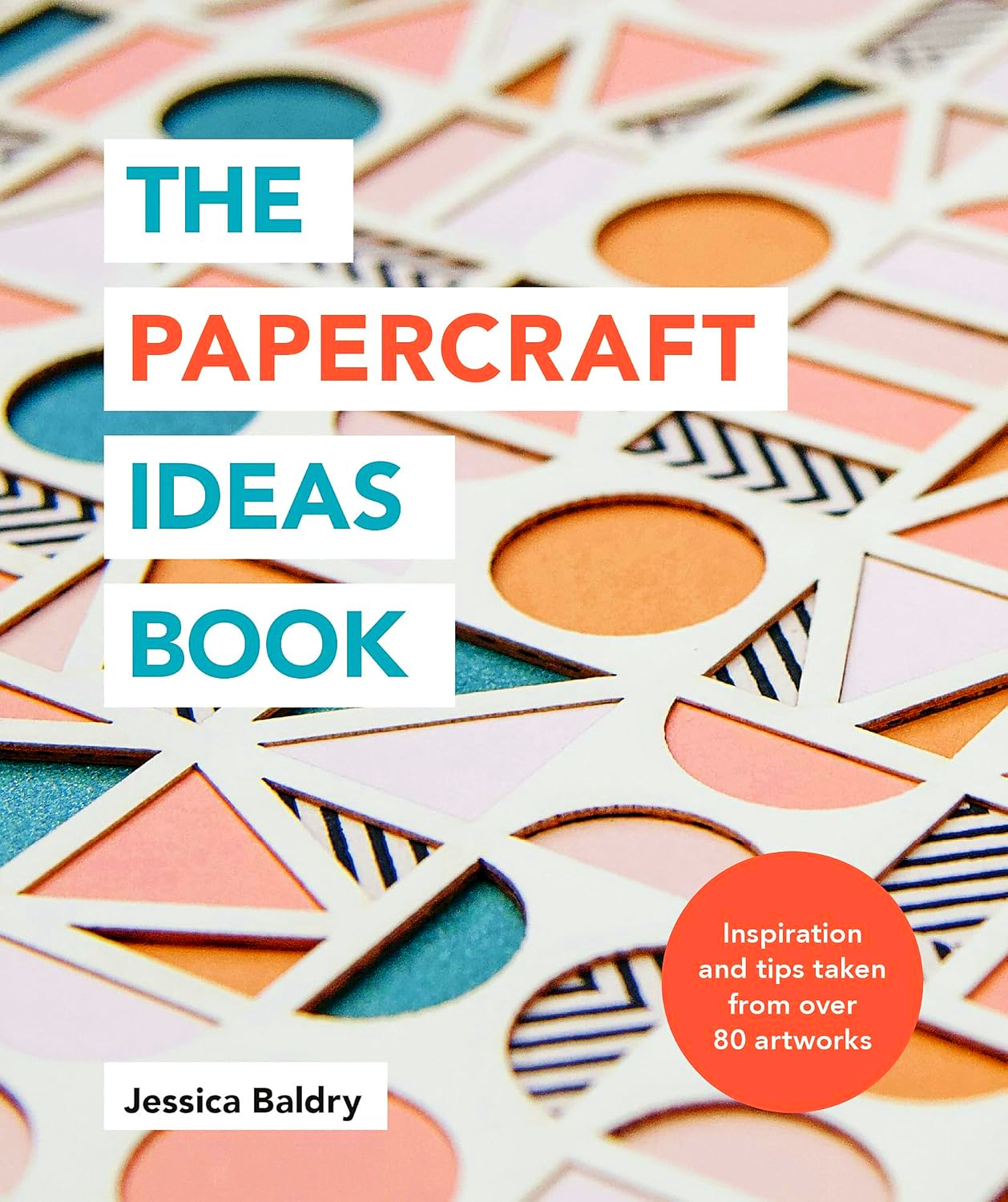 The Papercraft Ideas Book: Inspiration and Tips Taken From Over 80 Art ...