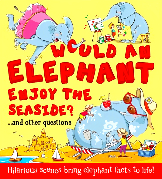 Would An Elephant Enjoy The Seaside?...and Other Questions