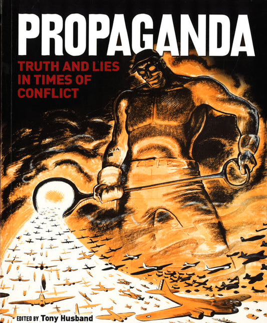 Propaganda : Truth And Lies In Times Of Conflict