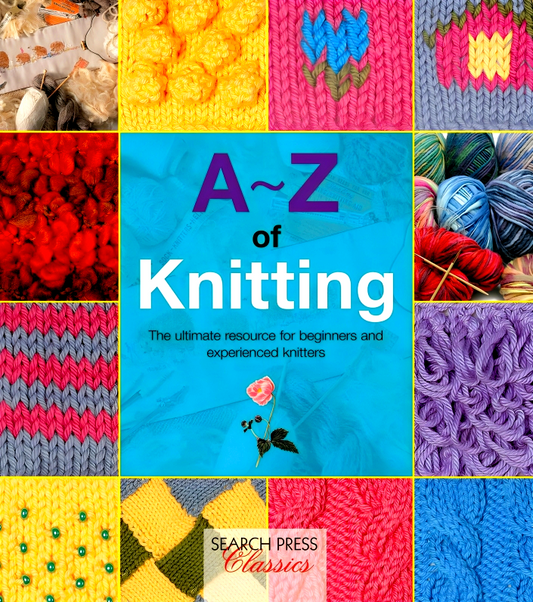 A-Z of Knitting: The Ultimate Resource for Beginners and Experienced Knitters