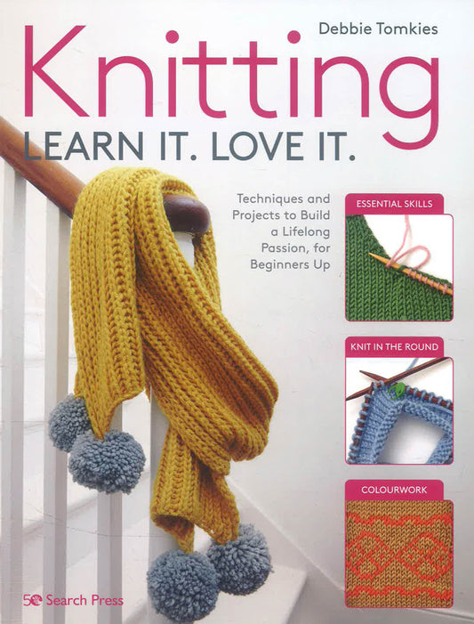Knitting Learn It. Love It.: Techniques And Projects To Build A Lifelong Passion, For Beginners Up