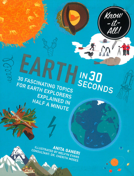Earth In 30 Seconds : 30 Fascinating Topics For Earth Explorers Explained In Half A Minute