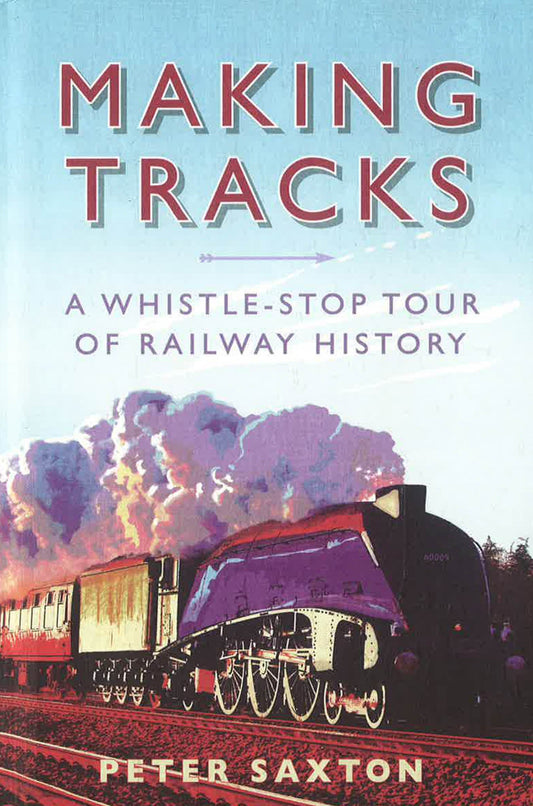 Making Tracks : A Whistle - Stop Tour Of Railway History