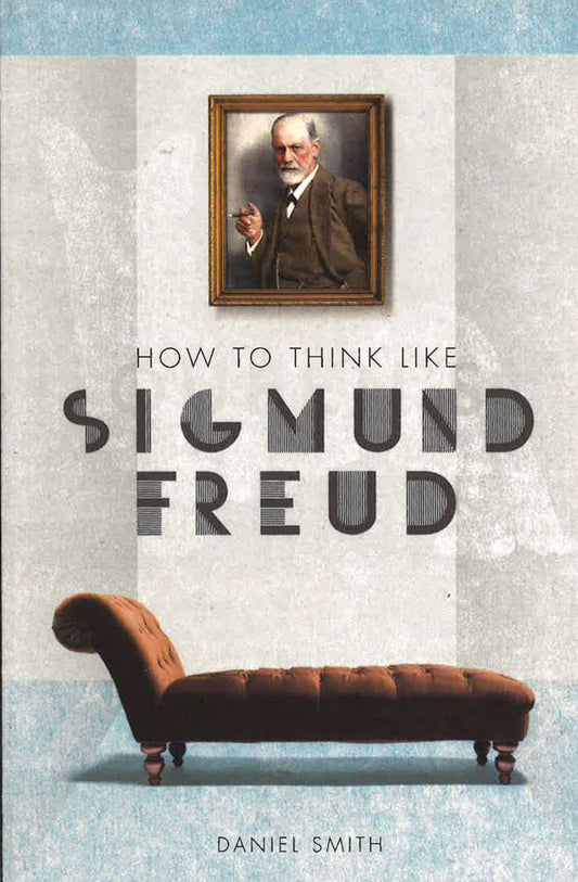 How To Think Like Sigmund Freud