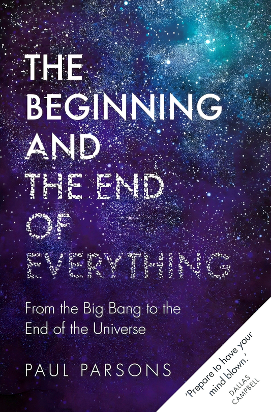 The Beginning and the End of Everything: From the Big Bang to the End of the Universe