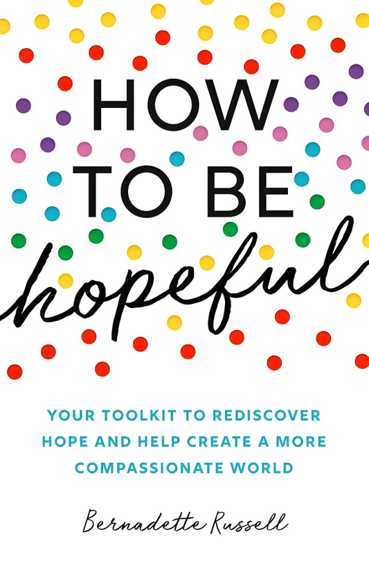 How to Be Hopeful: Your Toolkit to Rediscover Hope and Help Create a More Compassionate World