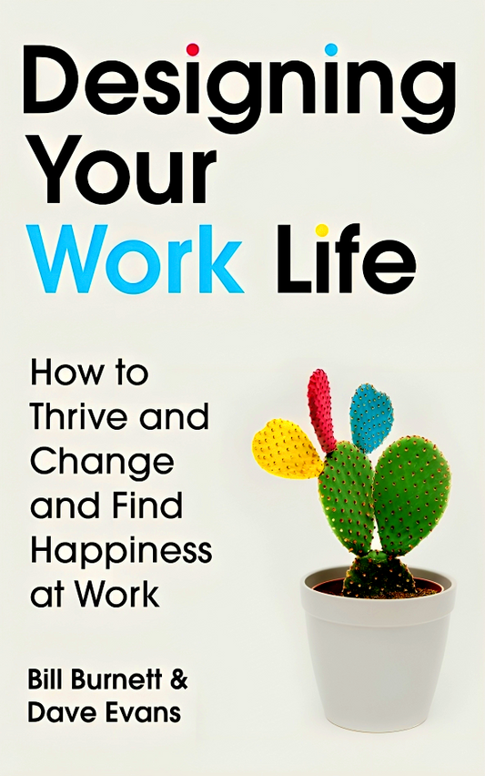 Designing Your Work Life: How to Thrive and Change and Find Happiness at Work