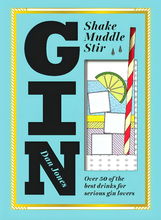 Gin: Shake, Muddle, Stir: Over 40 of the Best Cocktails for Serious Gin Lovers