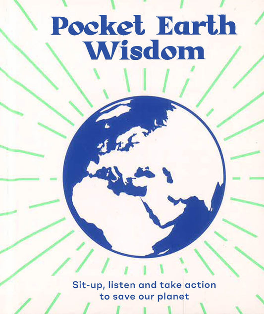 Pocket Earth Wisdom: Sit-up, listen and take action to save our planet