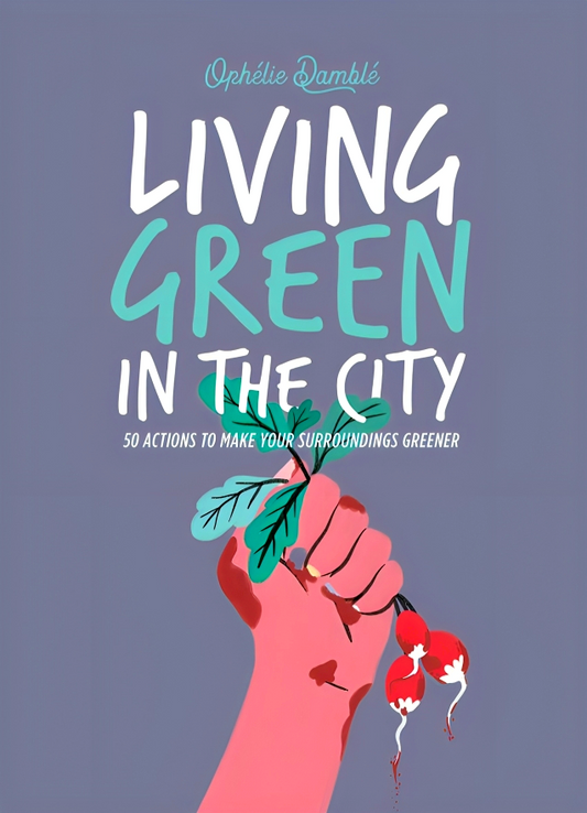 Living Green in the City: 50 Actions to Make Your Surroundings Greener