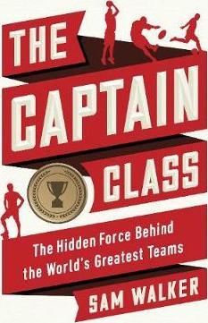 The Captain Class: The Hidden Force Behind The World’S Greatest Teams
