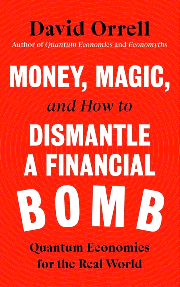 Money, Magic, & How To Dismantle A Financial Bomb: Quantum Economics For The Real World by David Orrell – book cover