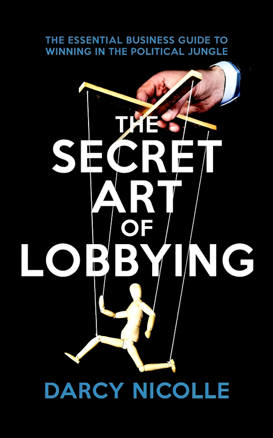 The Secret Art of Lobbying: The Essential Business Guide for Winning in the Political Jungle