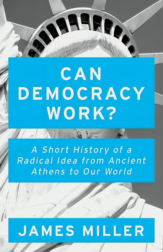 Can Democracy Work?: A Short History of a Radical Idea, from Ancient Athens to Our World