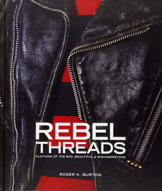 Rebel Threads: Clothing Of The Bad, Beautiful & Misunderstood