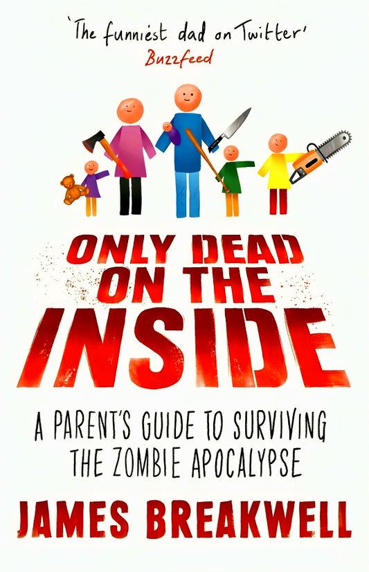 Only Dead on the Inside: A Parent's Guide to Surviving the Zombie Apocalypse