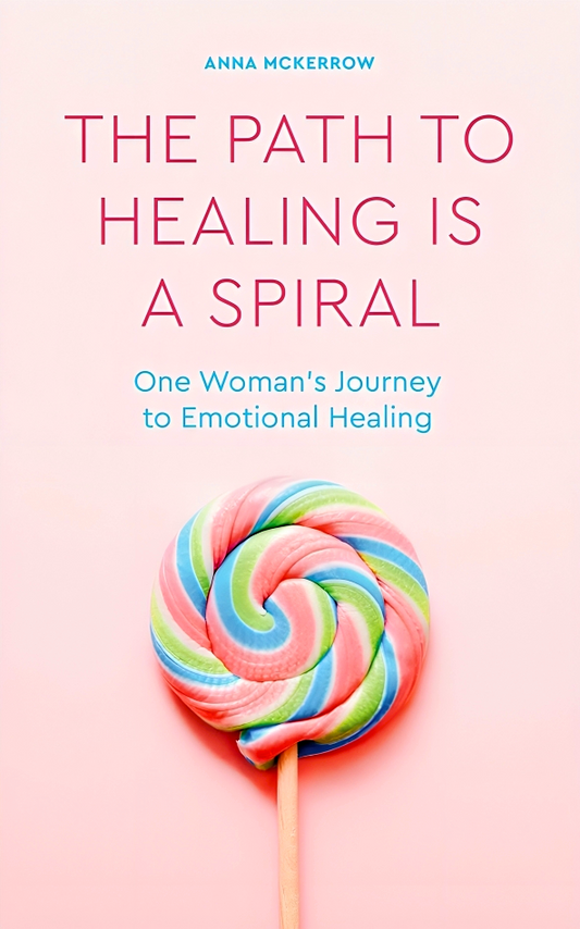 The Path to Healing is a Spiral: One woman's journey to emotional healing