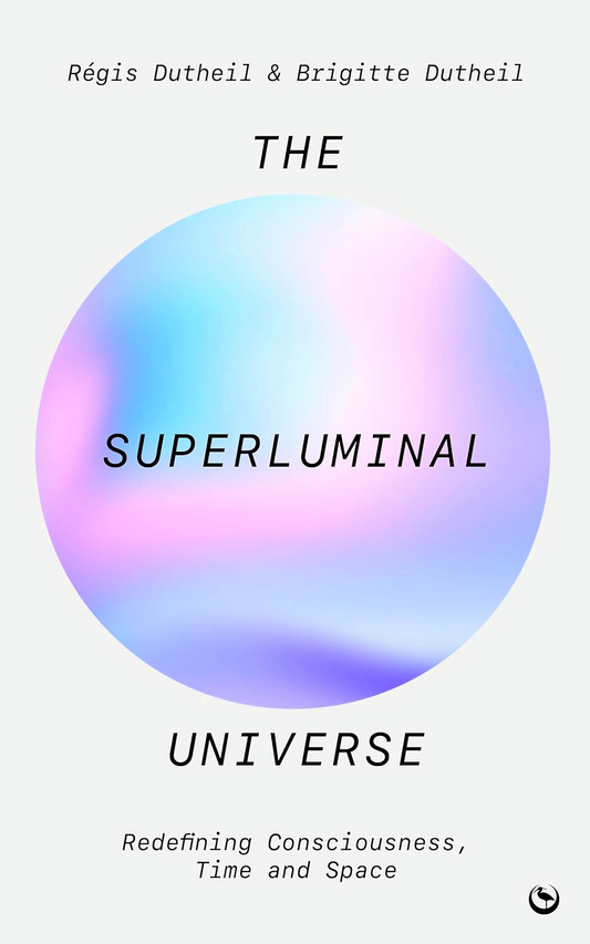 The Superluminal Universe: Redefining Consciousness, Time and Space