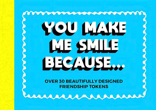 You Make Me Smile Because...: Over 30 Beautifully Designed Friendship Tokens