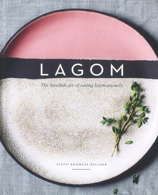 Lagom: The Swedish Art Of Eating Harmoniously