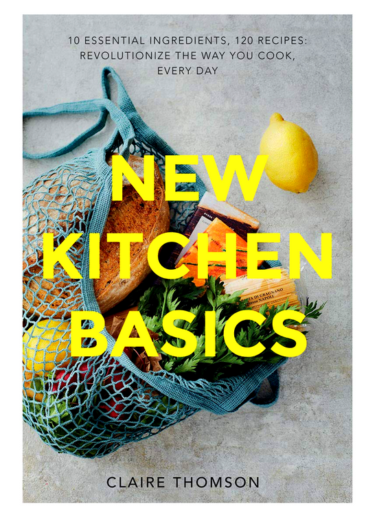New Kitchen Basics: 10 Essential Ingredients, 120 Recipes - Revolutionize the Way You Cook, Every Day