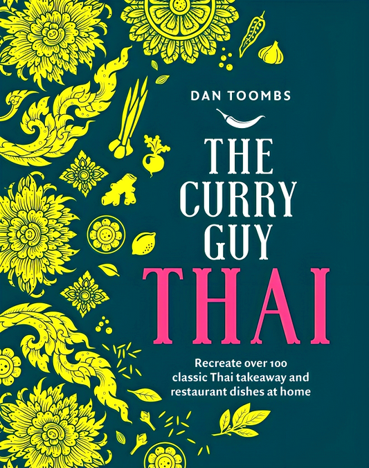The Curry Guy Thai: Recreate Over 100 Classic Thai Takeaway and Restaurant Dishes at Home