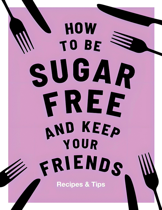 How To Be Sugar-Free And Keep Your Friends: Recipes & Tips