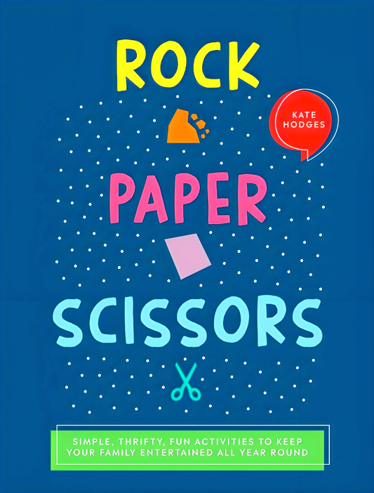Rock, Paper, Scissors: Simple, Thrifty, Fun Activities to Keep Your Family Entertained All Year Round