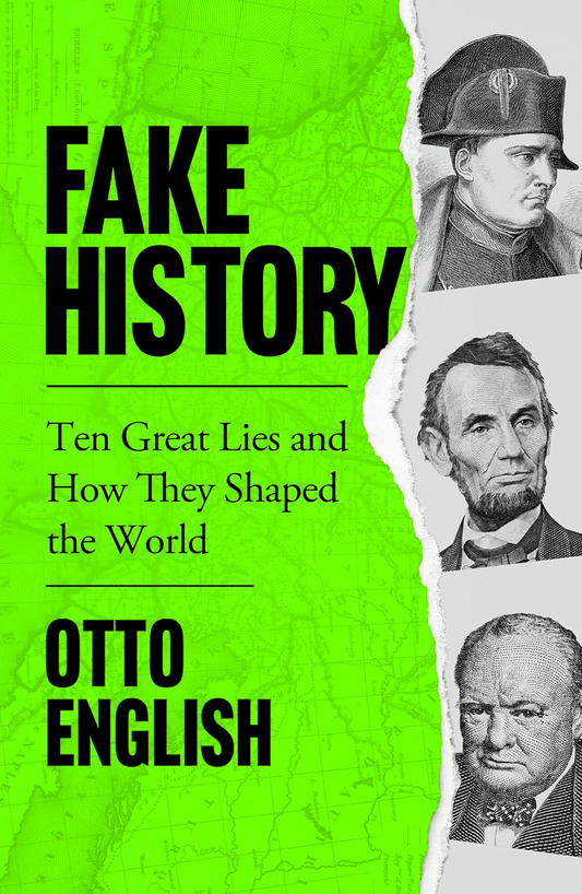 Fake History: Ten Great Lies & How They Shaped The World